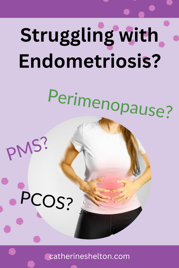 Struggling with Endometriosis? PMS? PCOS? Perimenopause?